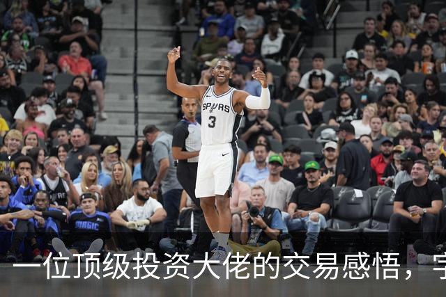 一位顶级投资大佬的交易感悟，字字珠玑，看懂了，你的机会就来了