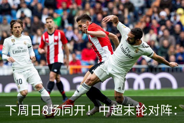 下周日8场同开！中超末轮对阵：蓉城客战泰山生死战 英博vs津门虎