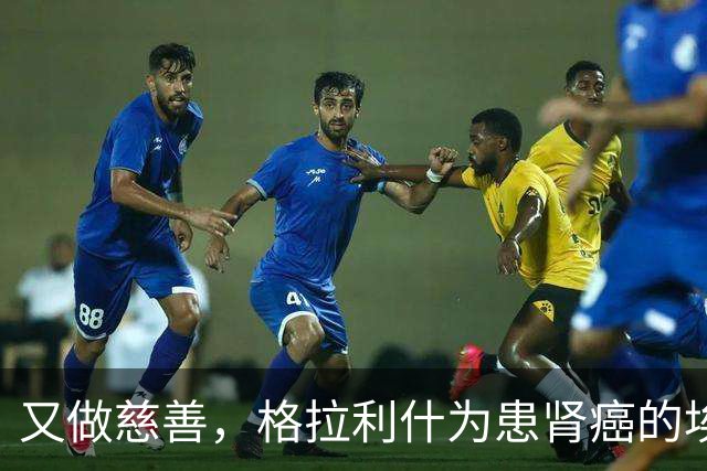又做慈善，格拉利什为患肾癌的埃弗顿球迷捐款1万镑