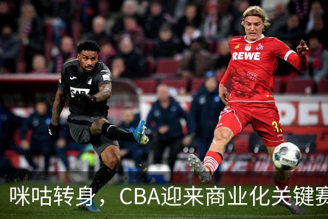咪咕转身，CBA迎来商业化关键赛季
