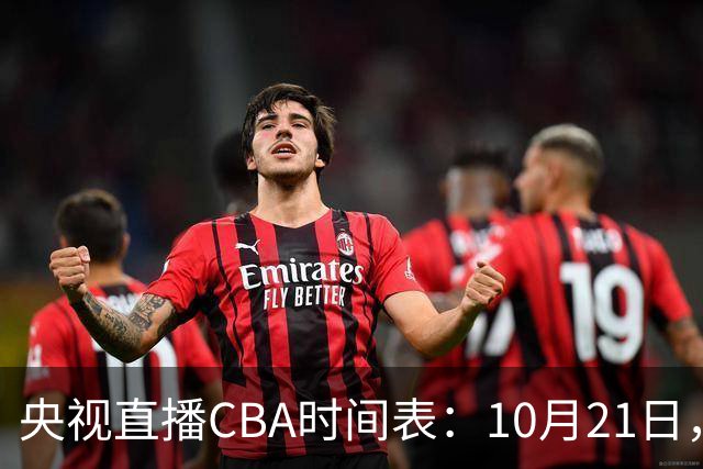 央视直播CBA时间表：10月21日，CCTV5直播浙江PK山东