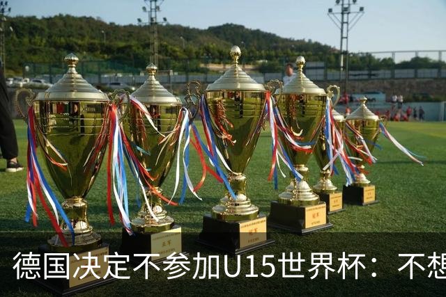 德国决定不参加U15世界杯：不想让年轻球员过早承受压力