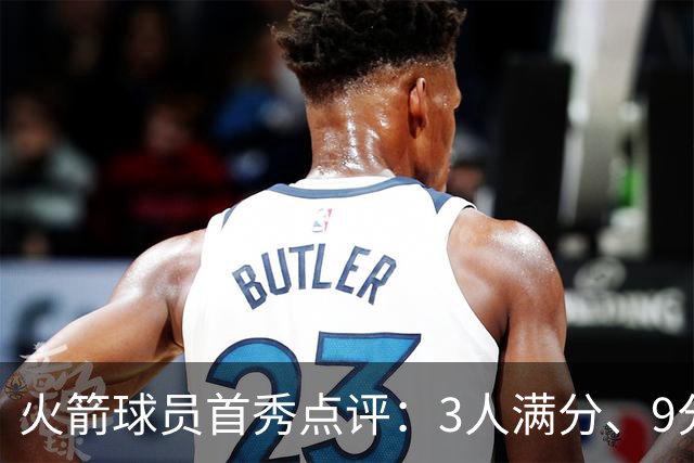 火箭球员首秀点评：3人满分、9分1人、不及格2人！
