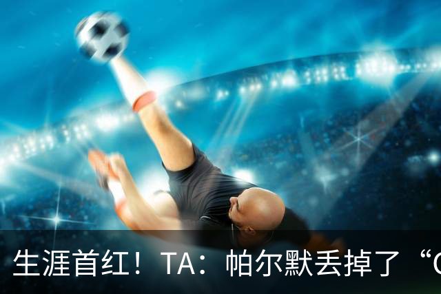 生涯首红！TA：帕尔默丢掉了“Cold”标签，上轮他已经够走运的了