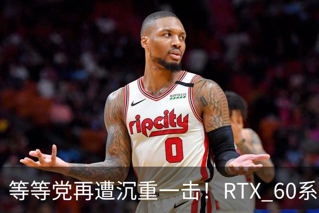 等等党再遭沉重一击！RTX 60系显卡难产：甜品卡直奔2029年