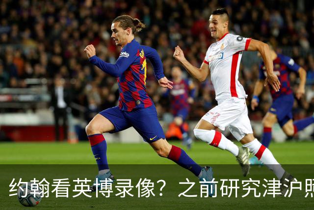 约翰看英博录像？之前研究津沪照样被完爆！费利佩并非满血，斯坦丘凤凰山亮剑