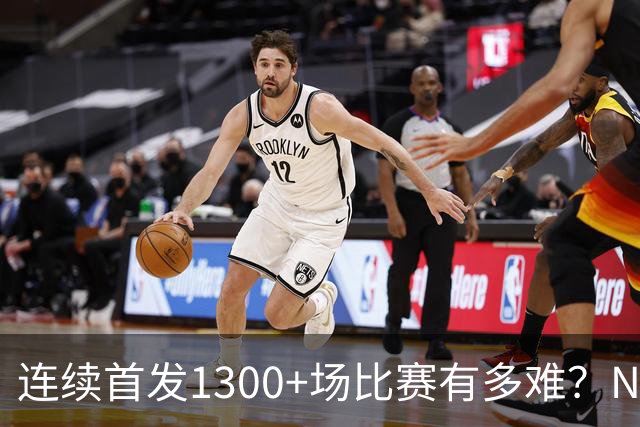连续首发1300+场比赛有多难？NBA仅6人，强如老詹只能垫底