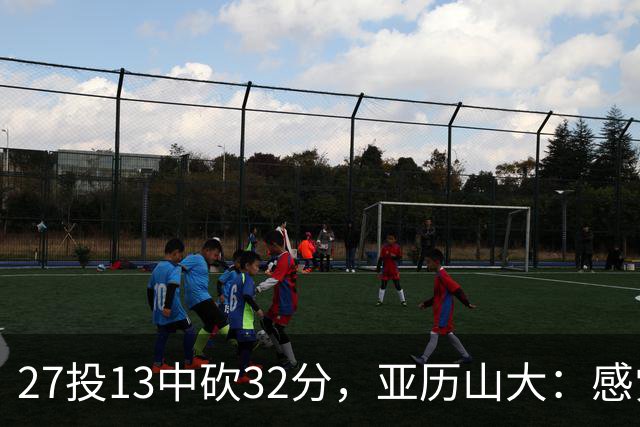 27投13中砍32分，亚历山大：感觉舒服我就投